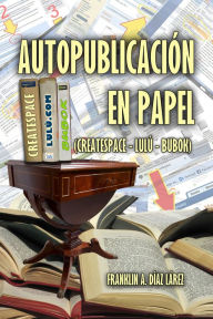 Title: Autopublicación en papel (Createspace - Lulú - Bubok), Author: Franklin Díaz Lárez