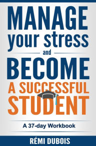 Title: Manage Your Stress and Become a Successful Student, Author: Remi Dubois