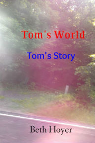 Title: Tom's World Tom's Story, Author: Beth Hoyer