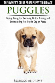 Title: Puggles: The Owner's Guide from Puppy to Old Age - Choosing, Caring for, Grooming, Health, Training and Understanding Your Puggle Dog or Puppy, Author: Morgan Andrews