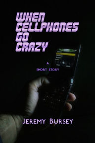 Title: When Cellphones Go Crazy, Author: Jeremy Bursey