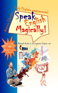 Title: Parla l'inglese magicamente! Speak English Magically! Rilassati! Anche tu puoi imparare l'inglese ora!, Author: Antonio Libertino
