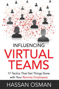 Title: Influencing Virtual Teams: 17 Tactics That Get Things Done with Your Remote Employees, Author: Hassan Osman