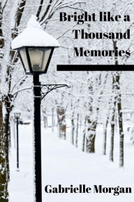 Title: Bright Like a Thousand Memories, Author: Gabrielle Morgan