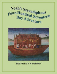 Title: Noah's Serendipitous Four-Hundred Seventeen Day Adventure, Author: Frank J. Verderber