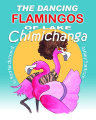 Title: The Dancing Flamingos of Lake Chimichanga: Silly Birds, Author: Karl Beckstrand