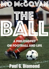 Title: The Ball: A Philosophy on Football and Life, Author: Paul G. Diamond