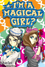 Title: I'm a Magical Girl?!, Author: Brian Clark