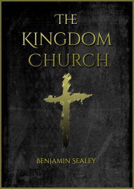 Title: The Kingdom Church, Author: Benjamin Sealey