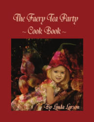 Title: The Faery Tea Party Cook Book, Author: Linda Larson