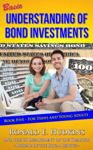 Title: Basic Understanding of Bond Investments: Book 5 for Teens and Young Adults, Author: Ronald E. Hudkins