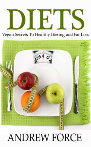 Title: Diets: Vegan Secrets to Healthy Dieting and Fat Loss, Author: Andrew Force