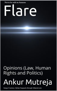 Title: Flare: Opinions (Law, Human Rights and Politics), Author: Ankur Mutreja