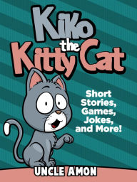 Title: Kiko the Kitty Cat: Short Stories, Games, Jokes, and More!, Author: Uncle Amon