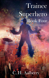 Title: Trainee Superhero (Book Four), Author: C. H. Aalberry