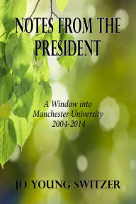 Title: Notes from the President: A Window into Manchester University 2004-2014, Author: Jo Young Switzer