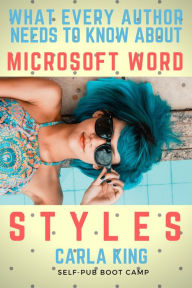 Title: What Every Author Needs to Know about Microsoft Word Styles, Author: Carla King