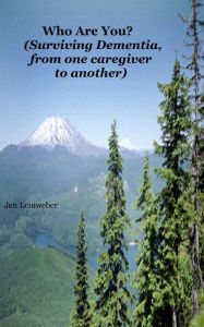 Title: Who Are You? (Surviving Dementia, From One Caregiver To Another), Author: Jen Leinweber