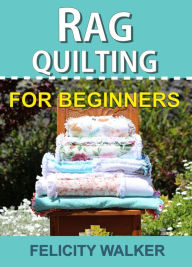 Title: Rag Quilting for Beginners, Author: Felicity Walker