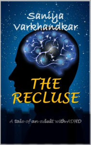 Title: The Recluse: A tale of an adult with ADHD, Author: Saniya Varkhandkar