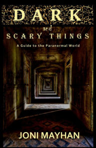 Title: Dark and Scary Things: A Guideline to the Paranormal World, Author: Joni Mayhan