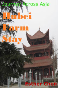 Title: Journey Across Asia: Hubei Farm Stay, Author: Esther Chen