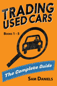 Title: Trading Used Cars - The complete Guide (5 Book Series), Author: Sam Daniels