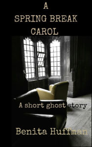 Title: A Spring Break Carol: A Short Ghost Story, Author: Benita Huffman