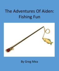 Title: The Adventures of Aiden: Fishing Fun, Author: Greg Mea