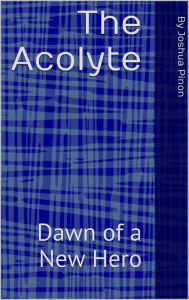 Title: The Acolyte Dawn of A New Hero, Author: Joshua Pinon