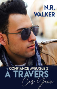 Title: A Travers Ces Yeux: Confiance Aveugle 2, Author: N.R. Walker