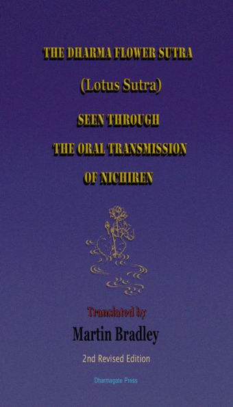 The Dharma Flower Sutra (Lotus Sutra) Seen through the Oral Transmission of Nichiren: Translated by Martin Bradley