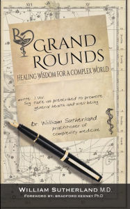 Title: Grand Rounds: Healing Wisdom for a Complex World, Author: William Sutherland