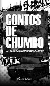 Title: Contos de Chumbo, Author: Athos Ronaldo Miralha da Cunha