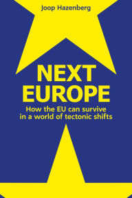 Title: Next Europe: How The EU Can Survive In A World Of Tectonic Shifts, Author: Joop Hazenberg