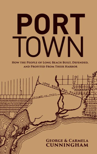 Port Town: How the People of Long Beach Built, Defended, and Profited From Their Harbor