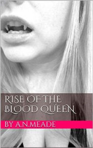 Title: Rise of the Blood Queen (Marked by the Vampire Book #3), Author: A.N. Meade