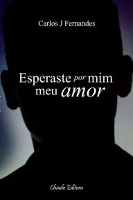 Title: Esperaste Por Mim, Meu Amor, Author: Carlos J. Fernandes