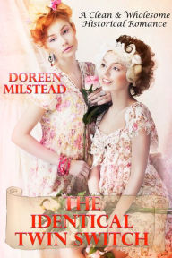 Title: The Identical Twin Switch (A Clean & Wholesome Historical Romance), Author: Doreen Milstead