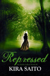 Title: Repressed, An Arelia LaRue Novel #6, Author: Kira Saito