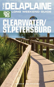 Title: Clearwater / St. Petersburg: The Delaplaine 2016 Long Weekend Guide, Author: Andrew Delaplaine