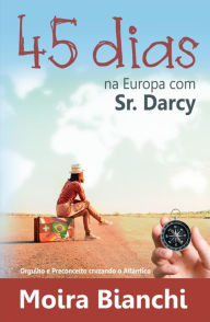 Title: 45 dias na Europa com Mr Darcy, Author: Moira Bianchi