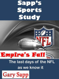 Title: Empire's Fall: The Last Days of the NFL as we know it, Author: Gary Sapp