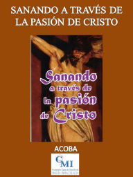 Title: Sanando a través de la Pasión de Cristo, Author: ACOBA