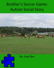 Title: Brother's Soccer Game: Autism Social Story, Author: Greg Mea