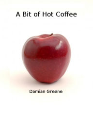 Title: A Bit of Hot Coffee, Author: Damian Greene