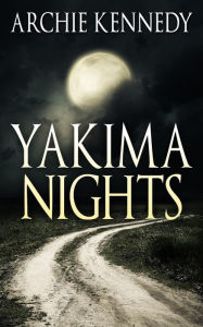 Title: Yakima Nights, Author: Archie Kennedy