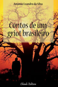 Title: Contos de um Griot Brasileiro, Author: Ant?nio Leandro da Silva