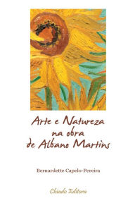 Title: Arte e Natureza na Obra de Albano Martins, Author: Bernardette Capelo-Pereira