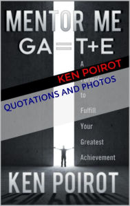 Title: Quotations and Photos: Mentor Me: GA=T+E-A Formula to Fulfill Your Greatest Achievement, Author: Ken Poirot